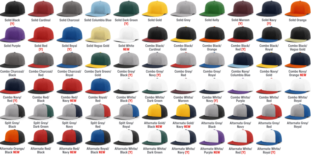 Richardson PTS30 Wholesale Hat Colors. Solid Cap Colors: Black, Cardinal, Columbia Blue, Charcoal, Dark Green, Gold, Grey, Kelly, Maroon, Navy, Orange, Purple, Royal, Red, Vegas Gold Combination Colors: First color is crown and eyelets. Second color is the visor and button. Eyelets on white grey and charcoal crowns match the visor and button.  Black/Cardinal, Black/Gold, Black/Orange, Black/Royal, Black/Red, Black/Vegas Gold, Charcoal/Black, Charcoal/Royal, Charcoal/Red, Dark Green/Gold, Grey/Black, Grey/Navy, Grey/Royal, Grey/Red, Navy/Columbia Blue, Navy/Gold, Navy/Red, Red/Black, Royal/Red, White/Black, White/Dark Green, White/Maroon, White/Navy, White/Purple, White/Royal, White/Red Split Colors:  First color is front of the crown. Second color is the back of the crown and visor. Grey/Black, Grey/Dark Green, Grey/Navy, Grey/Royal, Grey/Red.